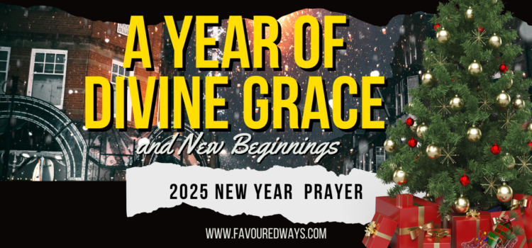 2025: A Year of Divine Grace and New Beginnings – Powerful New Year Prayer & Blessings